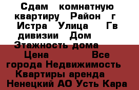 Сдам 1 комнатную квартиру › Район ­ г. Истра › Улица ­ 9 Гв.дивизии › Дом ­ 50 › Этажность дома ­ 9 › Цена ­ 18 000 - Все города Недвижимость » Квартиры аренда   . Ненецкий АО,Усть-Кара п.